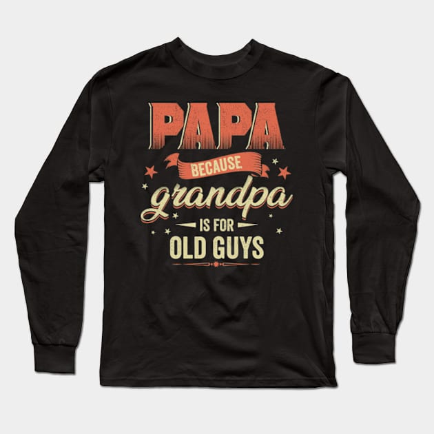 Papa Because Grandpa is for Old Guys. Long Sleeve T-Shirt by CreativeSalek